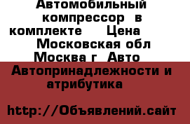 Автомобильный компрессор  в комплекте   › Цена ­ 2 000 - Московская обл., Москва г. Авто » Автопринадлежности и атрибутика   